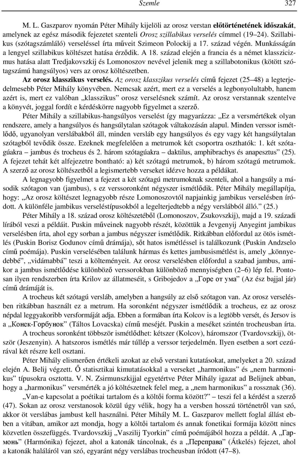 század elején a francia és a német klasszicizmus hatása alatt Tredjakovszkij és Lomonoszov nevével jelenik meg a szillabotonikus (kötött szótagszámú hangsúlyos) vers az orosz költészetben.