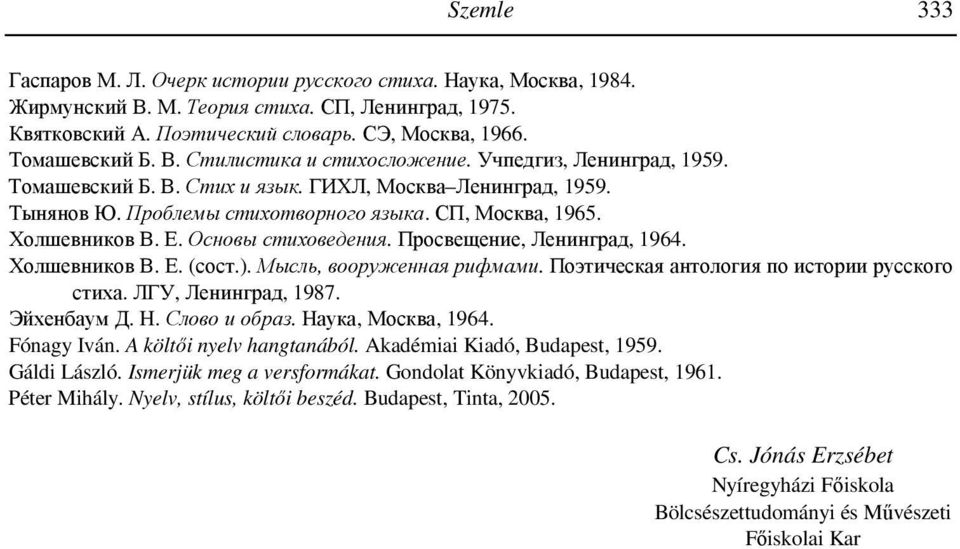 Просвещение, Ленинград, 1964. Холшевников В. Е. (сост.). Мысль, вооруженная рифмами. Поэтическая антология по истории русского стиха. ЛГУ, Ленинград, 1987. Эйхенбаум Д. Н. Слово и образ.