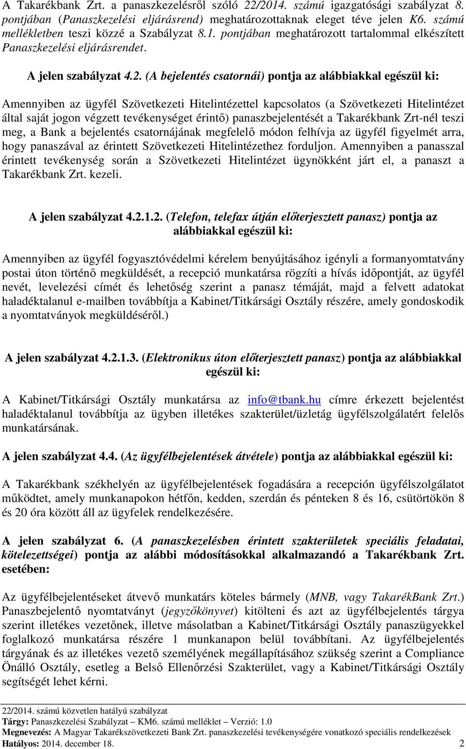 (A bejelentés csatornái) pontja az alábbiakkal egészül ki: Amennyiben az ügyfél Szövetkezeti Hitelintézettel kapcsolatos (a Szövetkezeti Hitelintézet által saját jogon végzett tevékenységet érintő)
