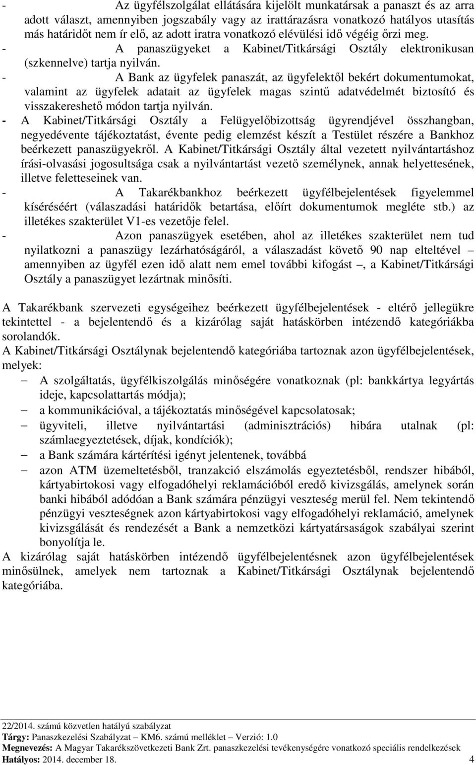- A Bank az ügyfelek panaszát, az ügyfelektől bekért dokumentumokat, valamint az ügyfelek adatait az ügyfelek magas szintű adatvédelmét biztosító és visszakereshető módon tartja nyilván.