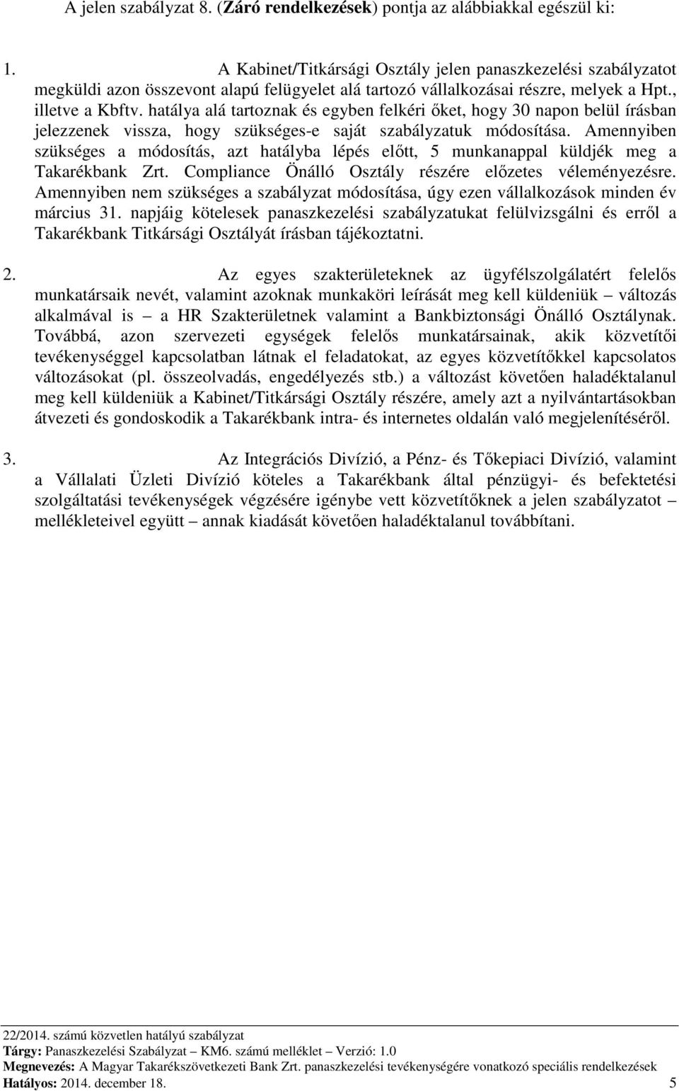 hatálya alá tartoznak és egyben felkéri őket, hogy 30 napon belül írásban jelezzenek vissza, hogy szükséges-e saját szabályzatuk módosítása.
