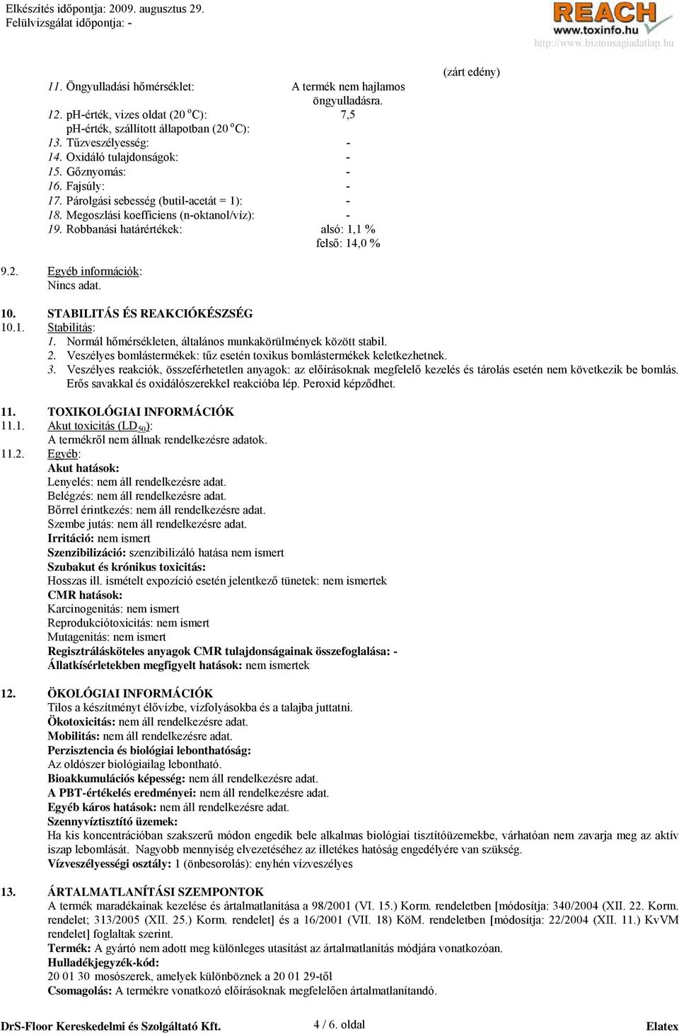 Robbanási határértékek: alsó: 1,1 % felsı: 14,0 % (zárt edény) 9.2. Egyéb információk: Nincs adat. 10. STABILITÁS ÉS REAKCIÓKÉSZSÉG 10.1. Stabilitás: 1.