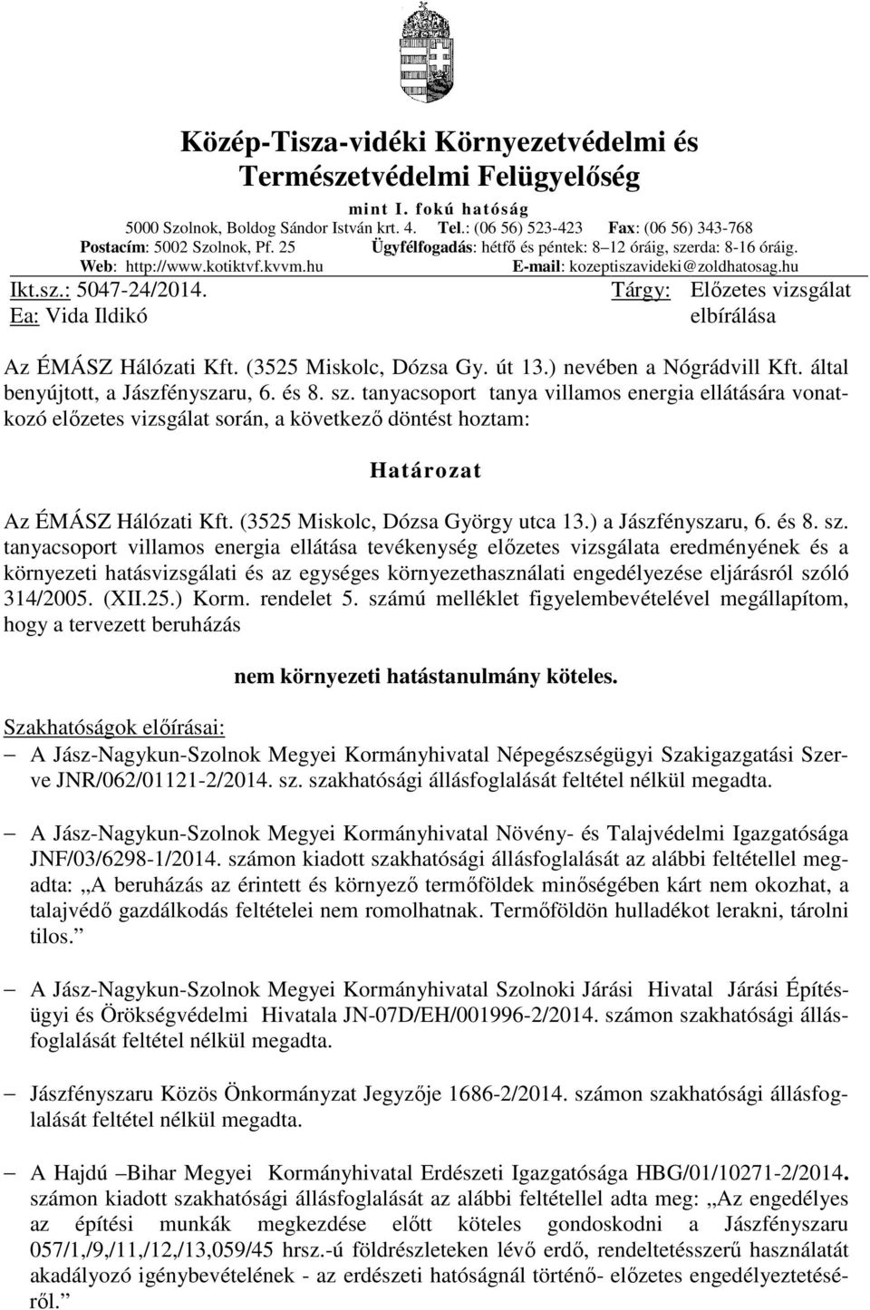 hu E-mail: kozeptiszavideki@zoldhatosag.hu Ikt.sz.: 5047-24/2014. Ea: Vida Ildikó Tárgy: Előzetes vizsgálat elbírálása Az ÉMÁSZ Hálózati Kft. (3525 Miskolc, Dózsa Gy. út 13.) nevében a Nógrádvill Kft.