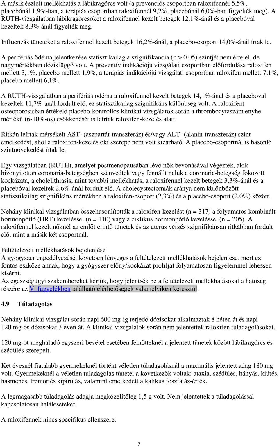 Influenzás tüneteket a raloxifennel kezelt betegek 16,2%-ánál, a placebo-csoport 14,0%-ánál írtak le.