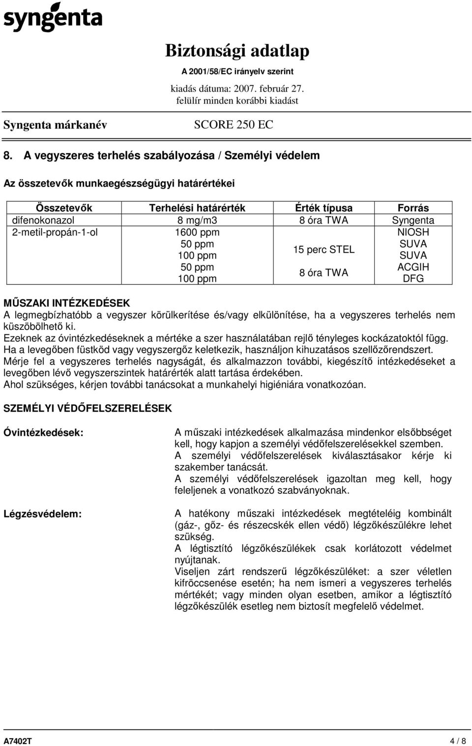 vegyszeres terhelés nem küszöbölhetı ki. Ezeknek az óvintézkedéseknek a mértéke a szer használatában rejlı tényleges kockázatoktól függ.