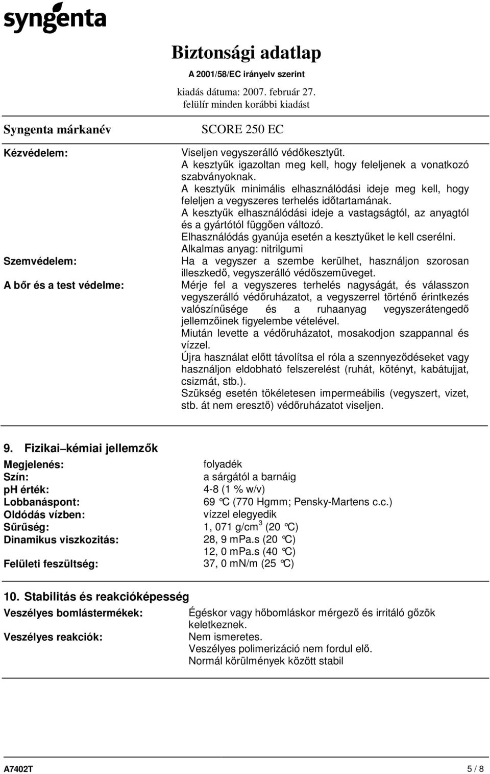 Elhasználódás gyanúja esetén a kesztyőket le kell cserélni. Alkalmas anyag: nitrilgumi Ha a vegyszer a szembe kerülhet, használjon szorosan illeszkedı, vegyszerálló védıszemüveget.