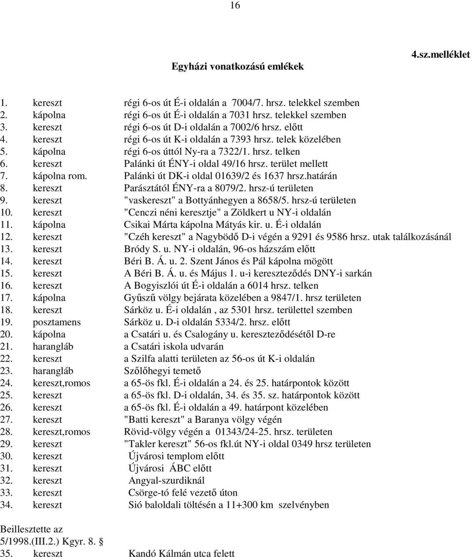 kereszt Palánki út ÉNY-i oldal 49/16 hrsz. terület mellett 7. kápolna rom. Palánki út DK-i oldal 01639/2 és 1637 hrsz.határán 8. kereszt Parásztától ÉNY-ra a 8079/2. hrsz-ú területen 9.