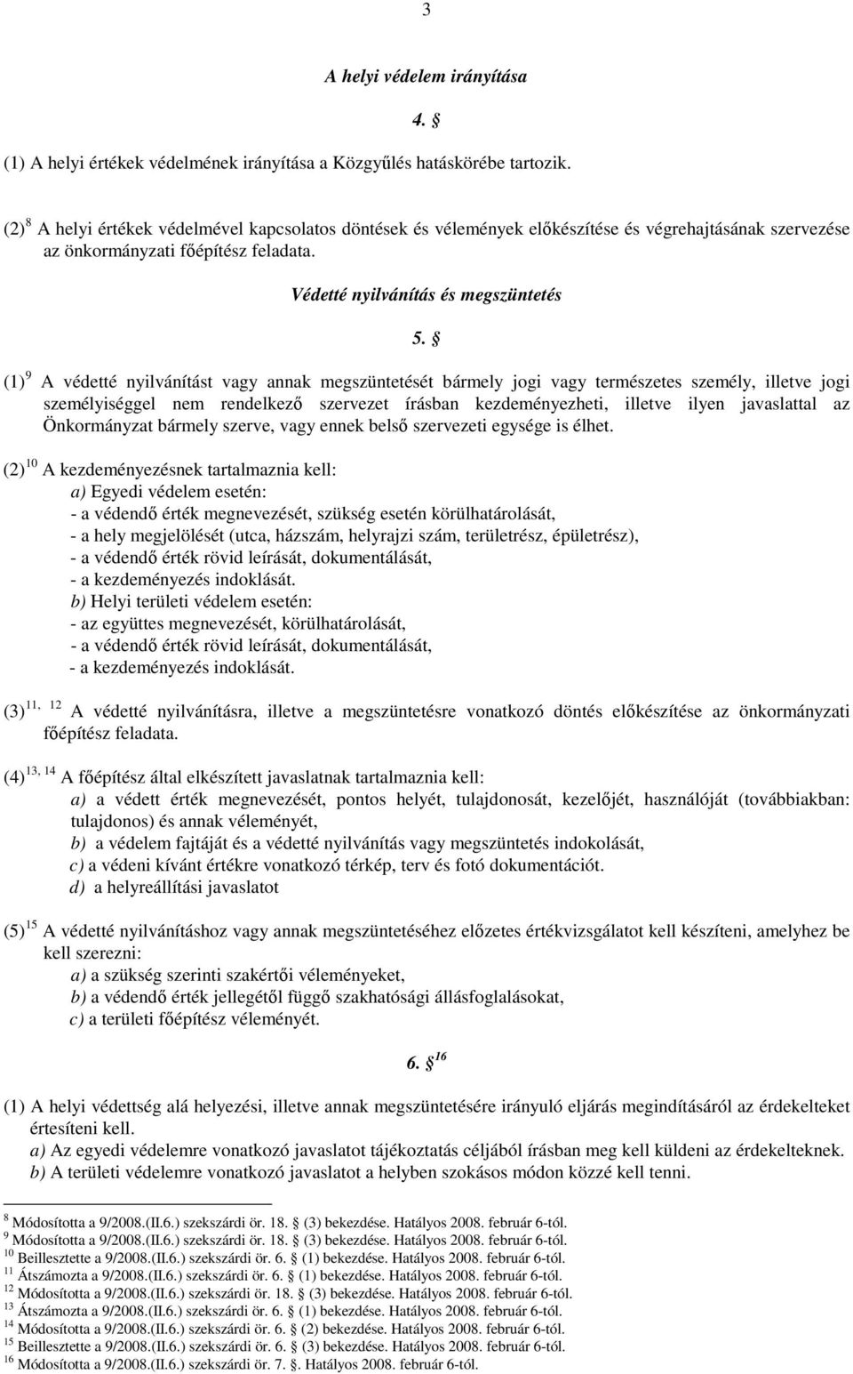 (1) 9 A védetté nyilvánítást vagy annak megszüntetését bármely jogi vagy természetes személy, illetve jogi személyiséggel nem rendelkezı szervezet írásban kezdeményezheti, illetve ilyen javaslattal