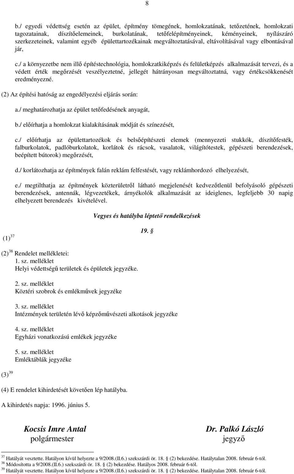 / a környezetbe nem illı építéstechnológia, homlokzatkiképzés és felületképzés alkalmazását tervezi, és a védett érték megırzését veszélyeztetné, jellegét hátrányosan megváltoztatná, vagy