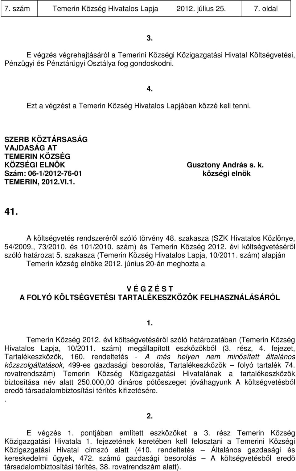 szakasza (Temerin Község Hivatalos Lapja, 10/201 szám) alapján Temerin község elnöke 201 június 20-án meghozta a A FOLYÓ KÖLTSÉGVETÉSI TARTALÉKESZKÖZÖK Temerin Község 201 évi költségvetéséről szóló