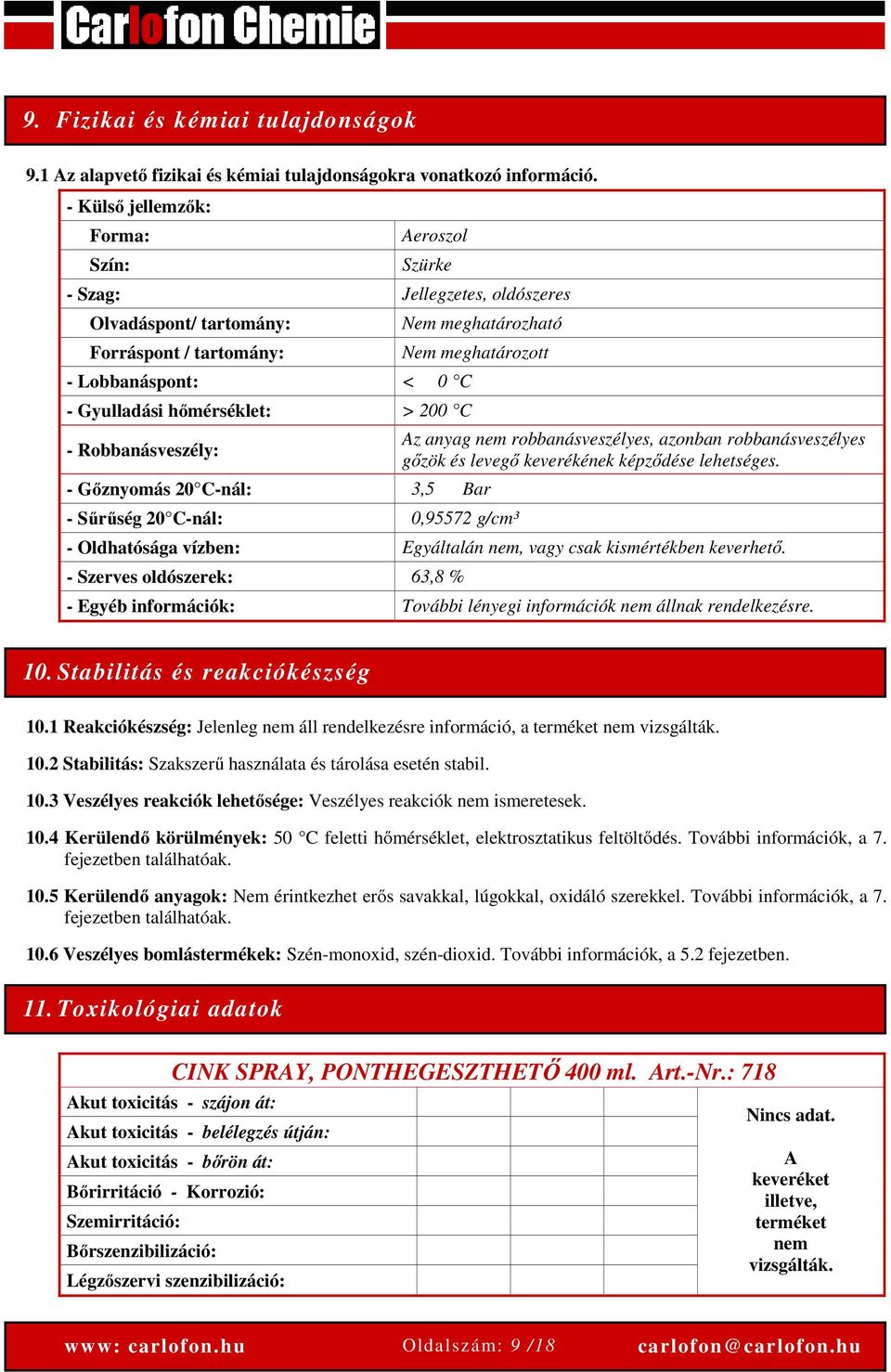 Robbanásveszély: Nem meghatározható Nem meghatározott - Gőznyomás 20 C-nál: 3,5 Bar - Sűrűség 20 C-nál: 0,95572 g/cm³ Az anyag nem robbanásveszélyes, azonban robbanásveszélyes gőzök és levegő