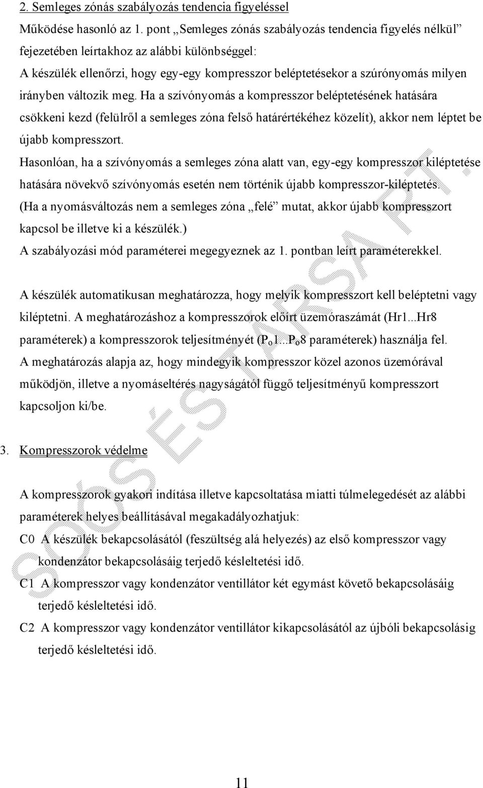 változik meg. Ha a szívónyomás a kompresszor beléptetésének hatására csökkeni kezd (felülről a semleges zóna felső határértékéhez közelít), akkor nem léptet be újabb kompresszort.