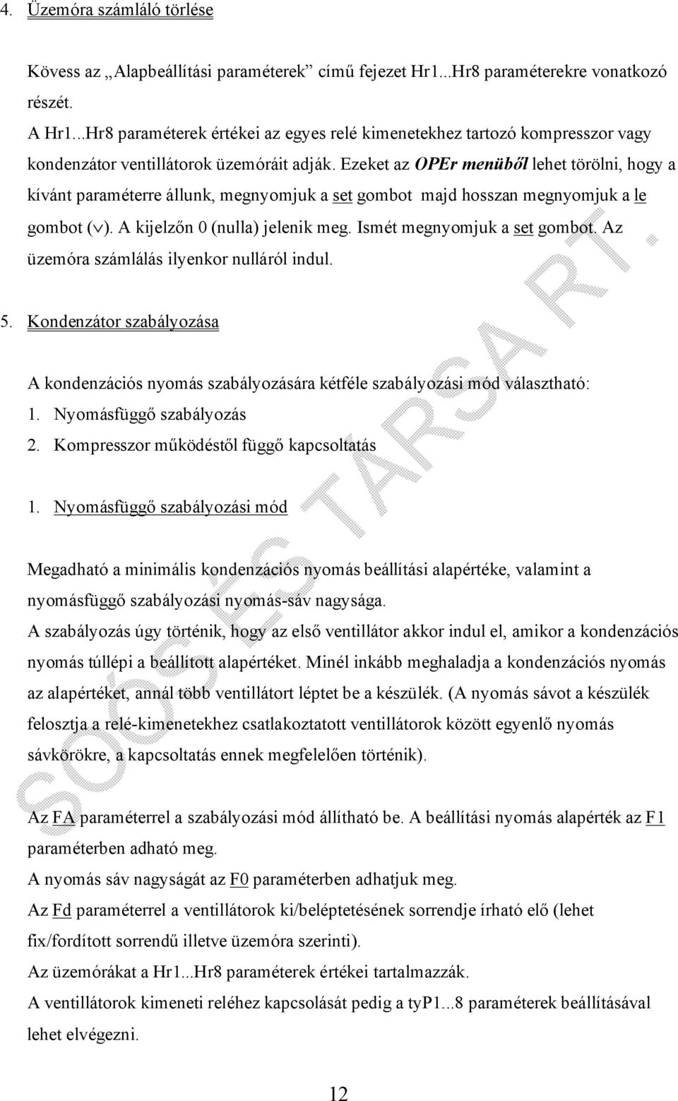 Ezeket az OPEr menüből lehet törölni, hogy a kívánt paraméterre állunk, megnyomjuk a set gombot majd hosszan megnyomjuk a le gombot ( ). A kijelzőn 0 (nulla) jelenik meg.