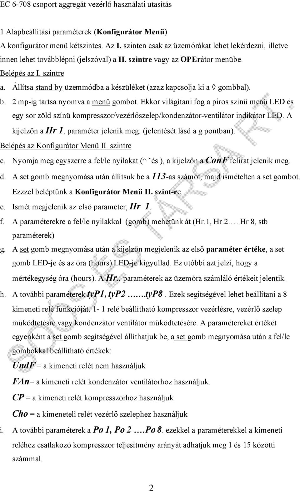 Állítsa stand by üzemmódba a készüléket (azaz kapcsolja ki a gombbal). b. 2 mp-ig tartsa nyomva a menü gombot.