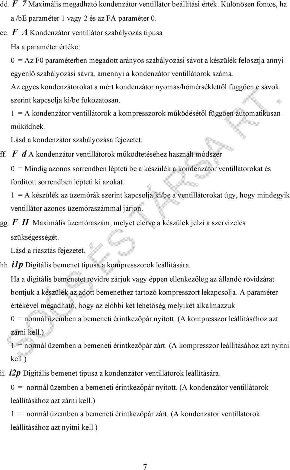 kondenzátor ventillátorok száma. Az egyes kondenzátorokat a mért kondenzátor nyomás/hőmérséklettől függően e sávok szerint kapcsolja ki/be fokozatosan.