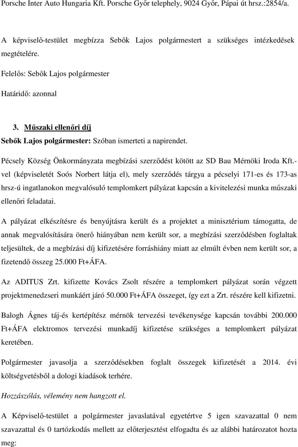 - vel (képviseletét Soós Norbert látja el), mely szerződés tárgya a pécselyi 171-es és 173-as hrsz-ú ingatlanokon megvalósuló templomkert pályázat kapcsán a kivitelezési munka műszaki ellenőri