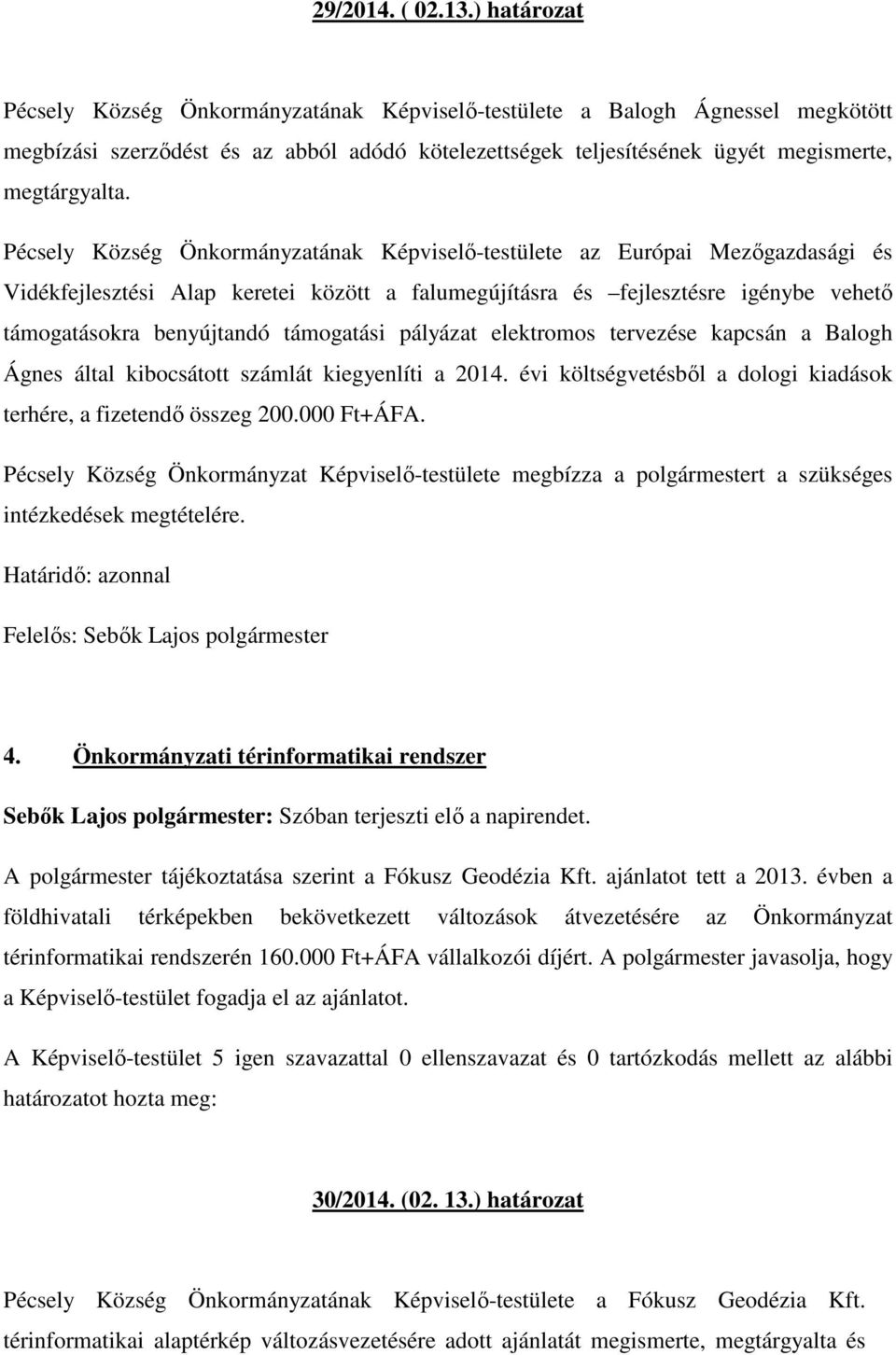 Pécsely Község Önkormányzatának Képviselő-testülete az Európai Mezőgazdasági és Vidékfejlesztési Alap keretei között a falumegújításra és fejlesztésre igénybe vehető támogatásokra benyújtandó