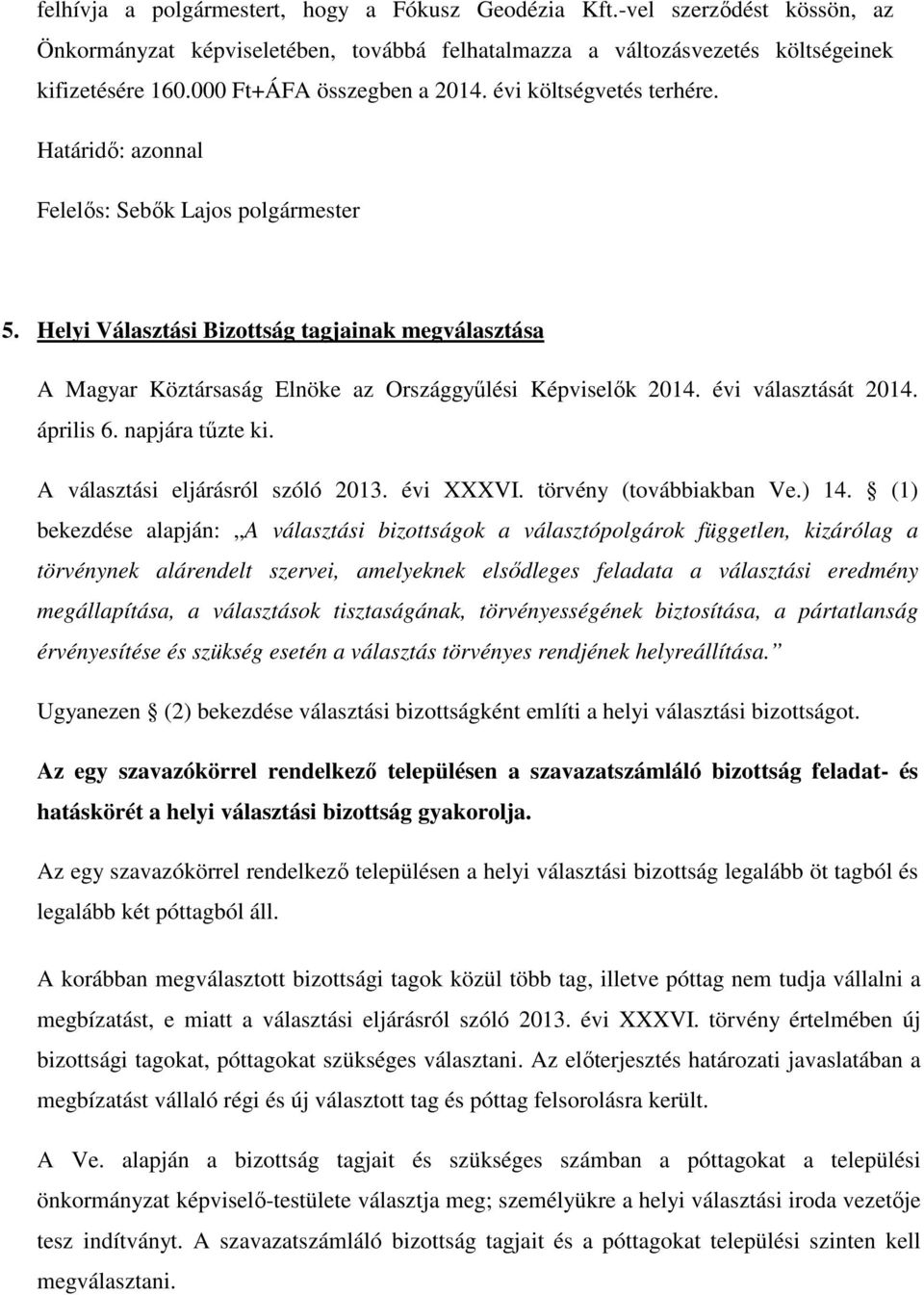 április 6. napjára tűzte ki. A választási eljárásról szóló 2013. évi XXXVI. törvény (továbbiakban Ve.) 14.