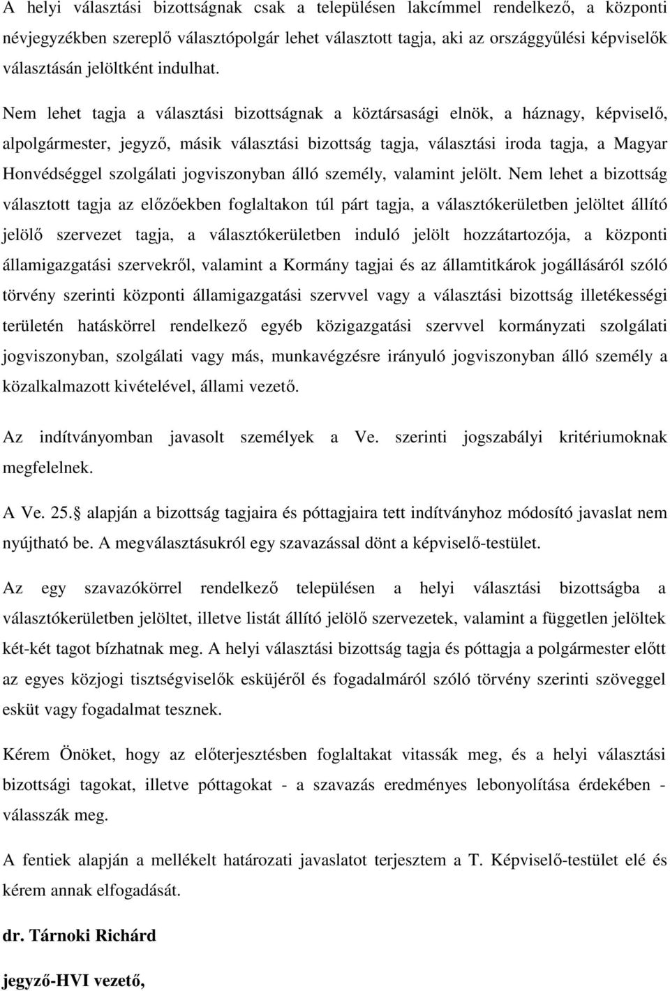 Nem lehet tagja a választási bizottságnak a köztársasági elnök, a háznagy, képviselő, alpolgármester, jegyző, másik választási bizottság tagja, választási iroda tagja, a Magyar Honvédséggel