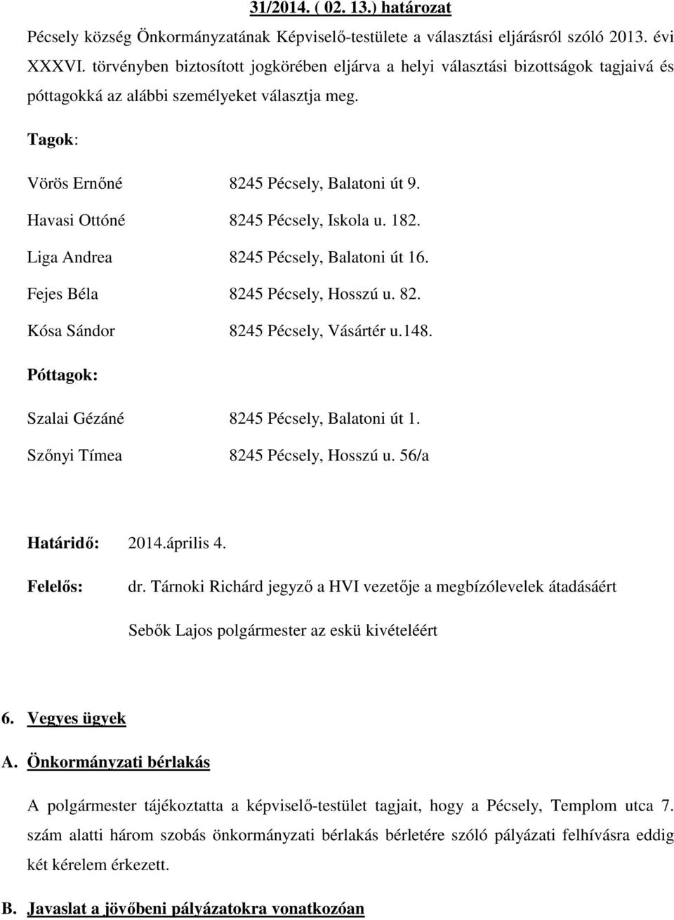 Havasi Ottóné 8245 Pécsely, Iskola u. 182. Liga Andrea 8245 Pécsely, Balatoni út 16. Fejes Béla 8245 Pécsely, Hosszú u. 82. Kósa Sándor 8245 Pécsely, Vásártér u.148.