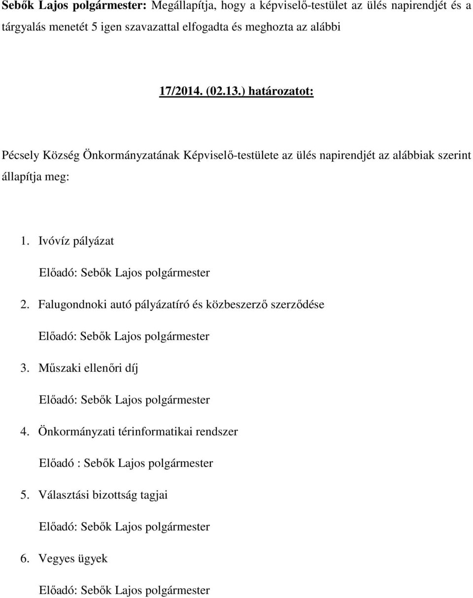 Ivóvíz pályázat Előadó: Sebők Lajos polgármester 2. Falugondnoki autó pályázatíró és közbeszerző szerződése Előadó: Sebők Lajos polgármester 3.