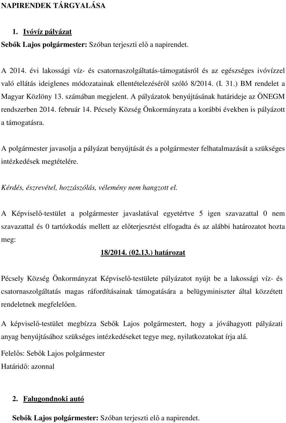 számában megjelent. A pályázatok benyújtásának határideje az ÖNEGM rendszerben 2014. február 14. Pécsely Község Önkormányzata a korábbi években is pályázott a támogatásra.