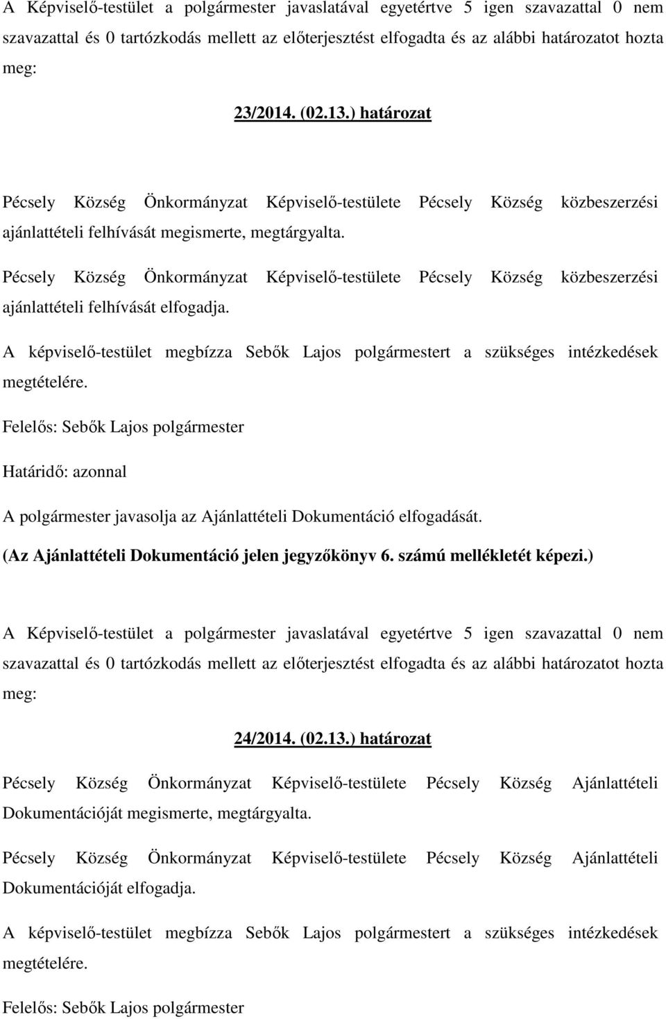 Pécsely Község Önkormányzat Képviselő-testülete Pécsely Község közbeszerzési ajánlattételi felhívását elfogadja.