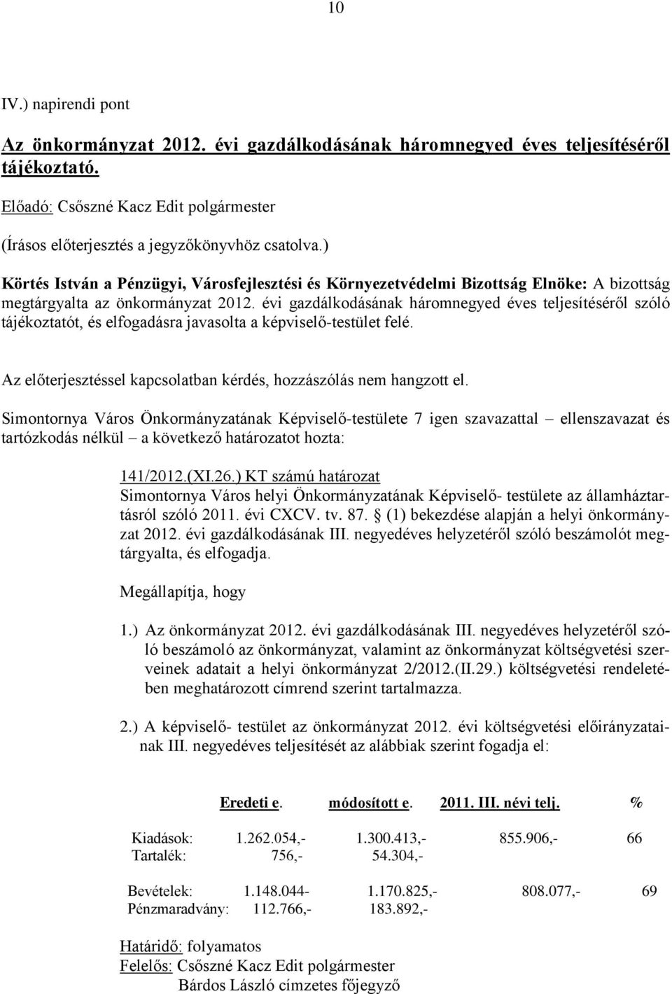 évi gazdálkodásának háromnegyed éves teljesítéséről szóló tájékoztatót, és elfogadásra javasolta a képviselő-testület felé. Az előterjesztéssel kapcsolatban kérdés, hozzászólás nem hangzott el.