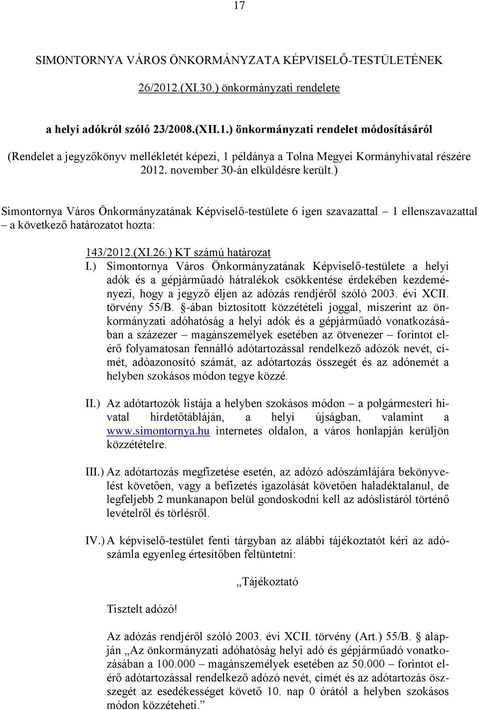 ) Simontornya Város Önkormányzatának Képviselő-testülete a helyi adók és a gépjárműadó hátralékok csökkentése érdekében kezdeményezi, hogy a jegyző éljen az adózás rendjéről szóló 2003. évi XCII.