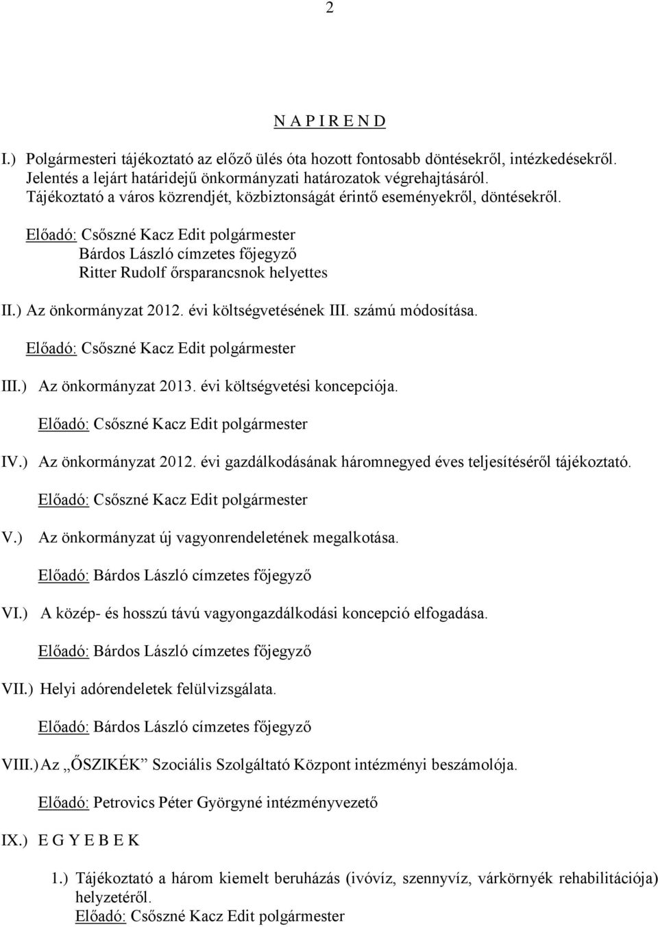 évi költségvetésének III. számú módosítása. III.) Az önkormányzat 2013. évi költségvetési koncepciója. IV.) Az önkormányzat 2012. évi gazdálkodásának háromnegyed éves teljesítéséről tájékoztató. V.