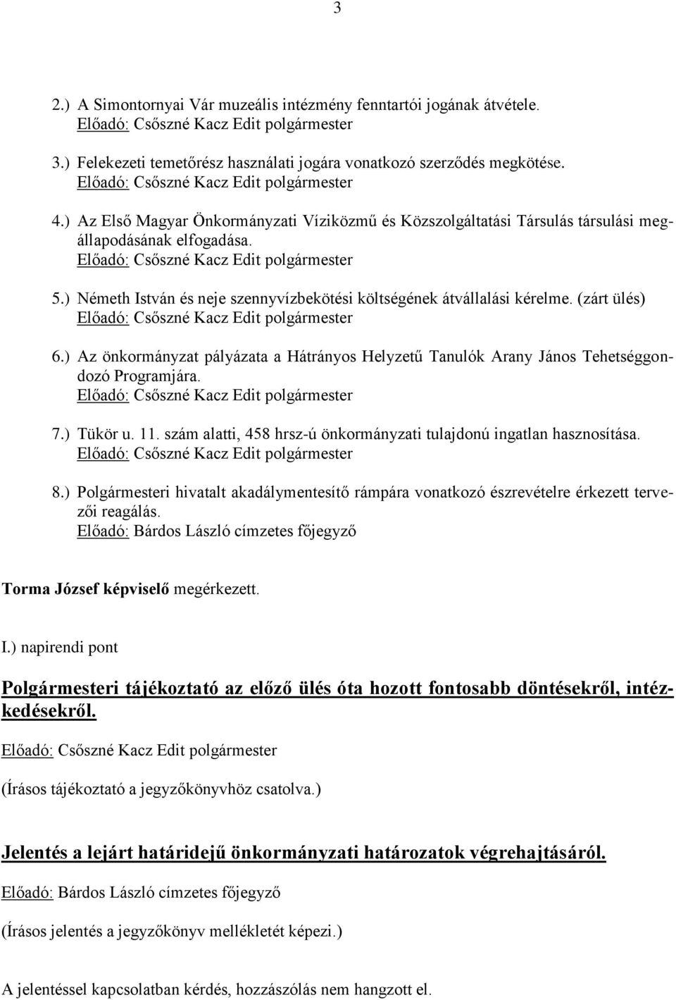 ) Az önkormányzat pályázata a Hátrányos Helyzetű Tanulók Arany János Tehetséggondozó Programjára. 7.) Tükör u. 11. szám alatti, 458 hrsz-ú önkormányzati tulajdonú ingatlan hasznosítása. 8.