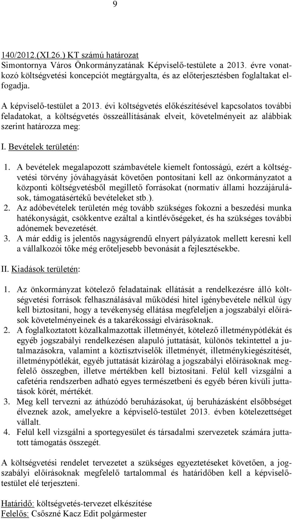 évi költségvetés előkészítésével kapcsolatos további feladatokat, a költségvetés összeállításának elveit, követelményeit az alábbiak szerint határozza meg: I. Bevételek területén: 1.