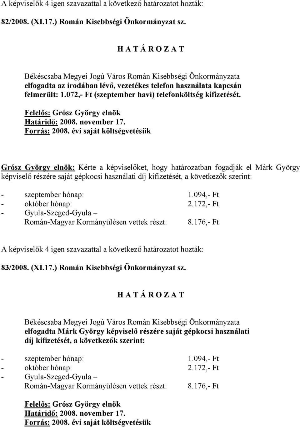 094,- Ft - október hónap: 2.172,- Ft - Gyula-Szeged-Gyula Román-Magyar Kormányülésen vettek részt: 8.176,- Ft 83/2008. (XI.17.) Román Kisebbségi Önkormányzat sz.