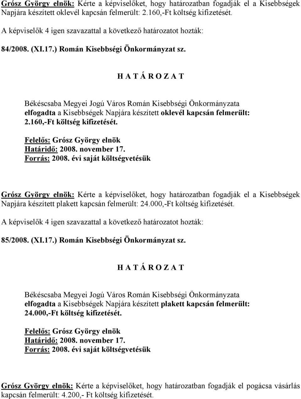 Grósz György elnök: Kérte a képviselőket, hogy határozatban fogadják el a Kisebbségek Napjára készített plakett kapcsán felmerült: 24.000,-Ft költség kifizetését. 85/2008. (XI.17.