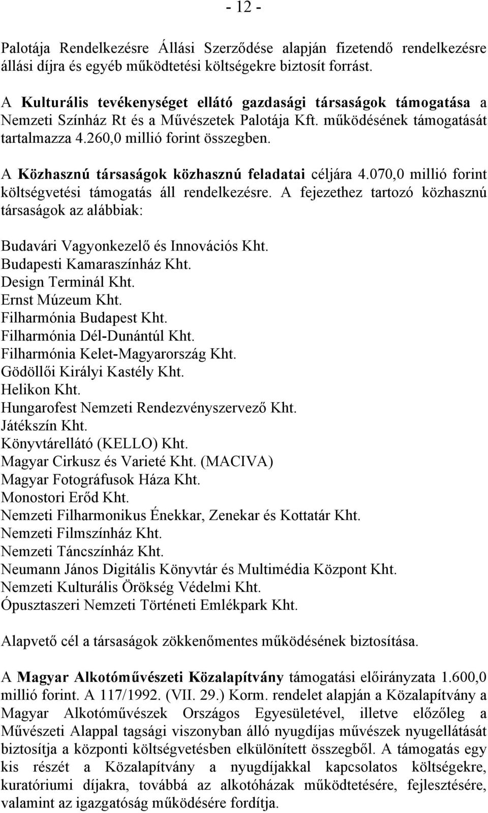 A Közhasznú társaságok közhasznú feladatai céljára 4.070,0 millió forint költségvetési támogatás áll rendelkezésre.