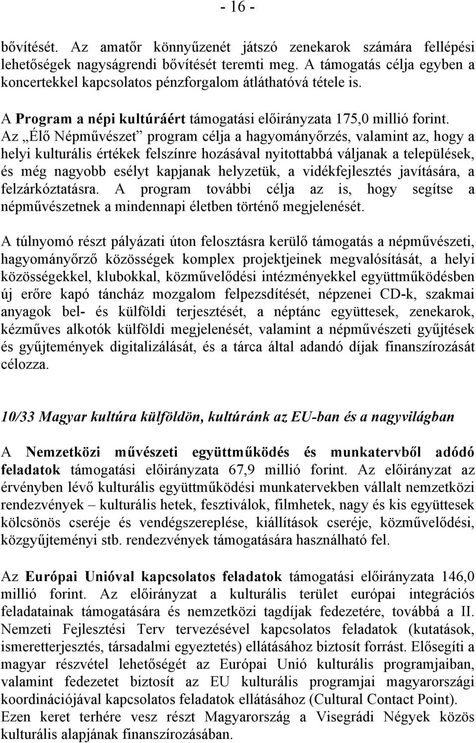 Az Élő Népművészet program célja a hagyományőrzés, valamint az, hogy a helyi kulturális értékek felszínre hozásával nyitottabbá váljanak a települések, és még nagyobb esélyt kapjanak helyzetük, a