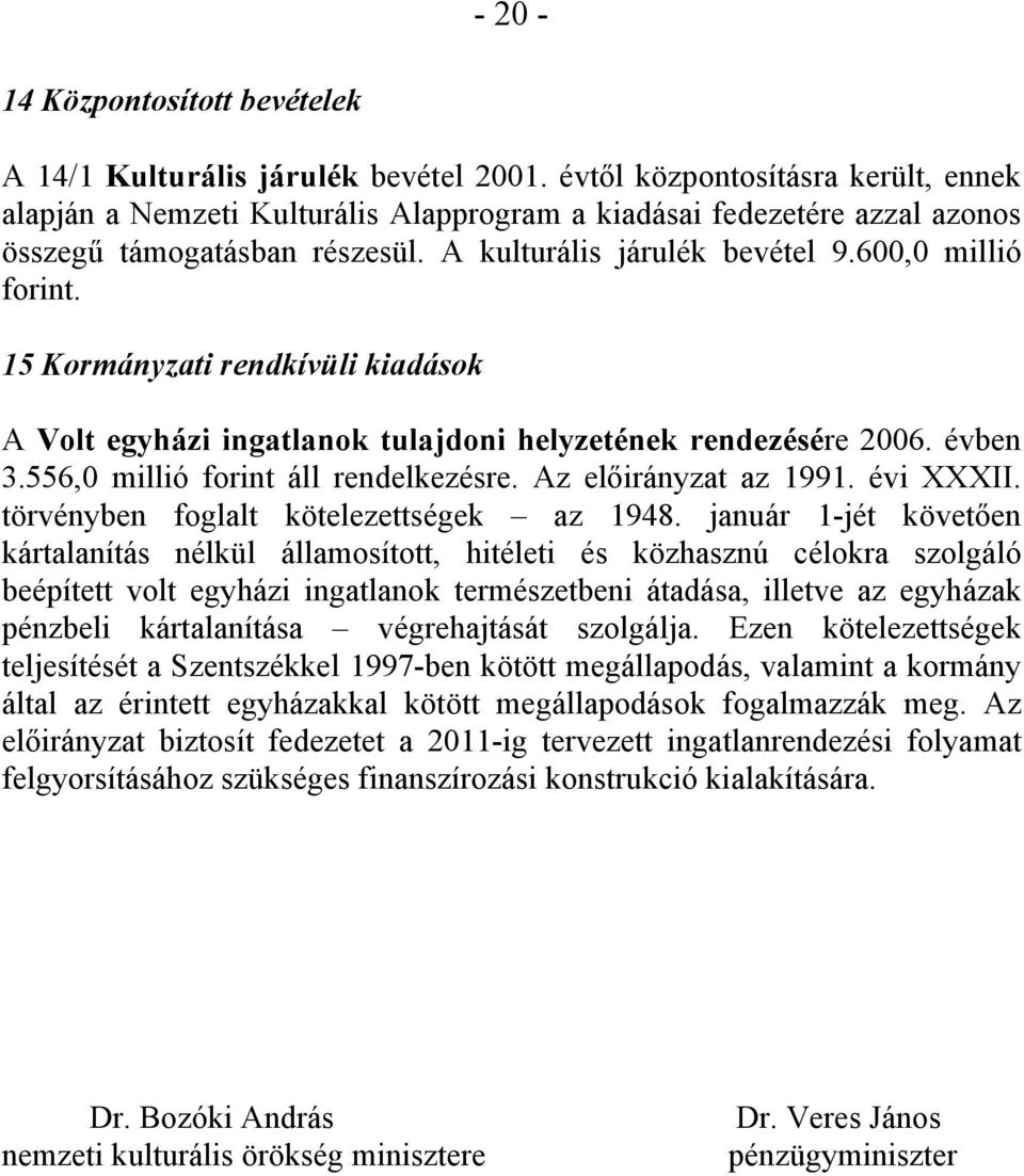 15 Kormányzati rendkívüli kiadások A Volt egyházi ingatlanok tulajdoni helyzetének rendezésére 2006. évben 3.556,0 millió forint áll rendelkezésre. Az előirányzat az 1991. évi XXXII.