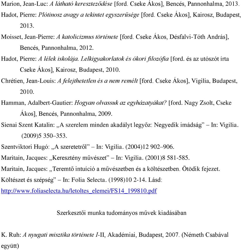 és az utószót írta Cseke Ákos], Kairosz, Budapest, 2010. Chrétien, Jean-Louis: A felejthetetlen és a nem remélt [ford. Cseke Ákos], Vigilia, Budapest, 2010.