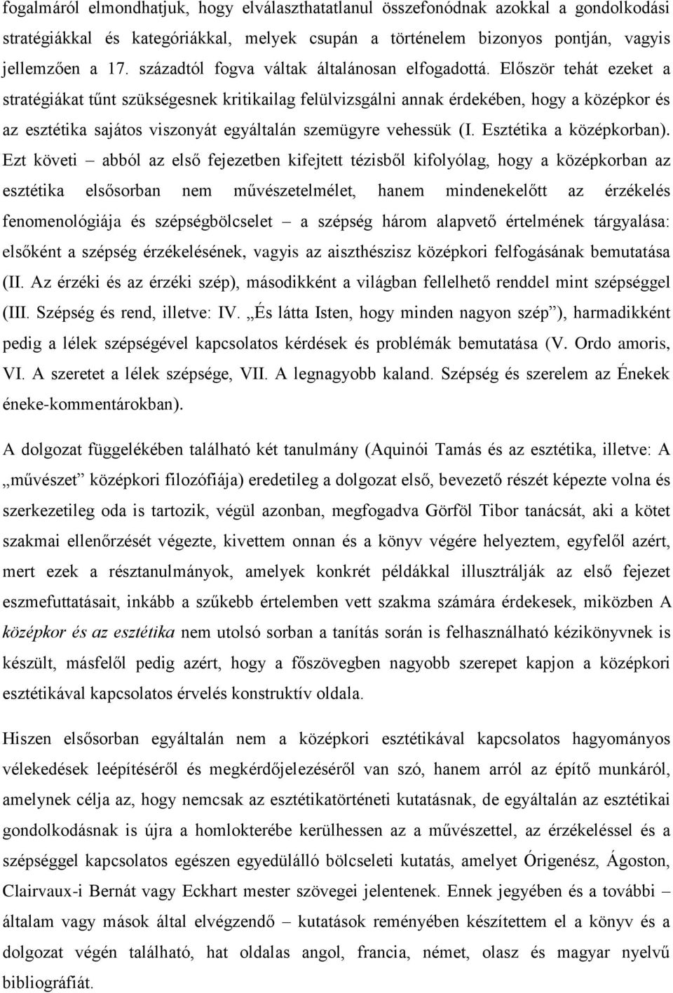 Először tehát ezeket a stratégiákat tűnt szükségesnek kritikailag felülvizsgálni annak érdekében, hogy a középkor és az esztétika sajátos viszonyát egyáltalán szemügyre vehessük (I.