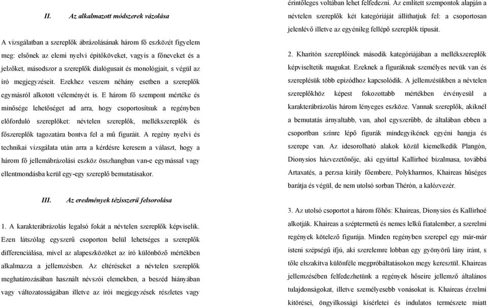 szereplők dialógusait és monológjait, s végül az író megjegyzéseit. Ezekhez veszem néhány esetben a szereplők egymásról alkotott véleményét is.