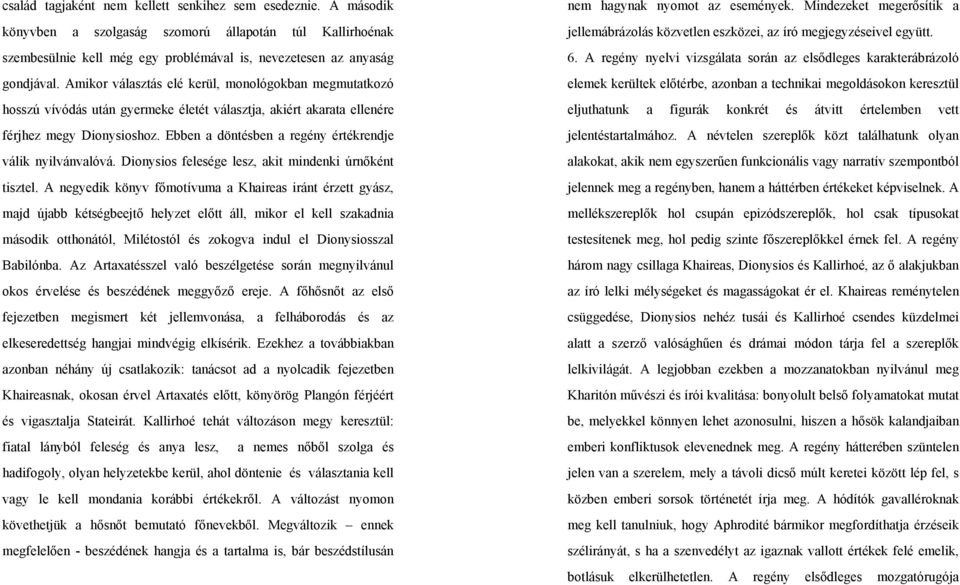 Ebben a döntésben a regény értékrendje válik nyilvánvalóvá. Dionysios felesége lesz, akit mindenki úrnőként tisztel.