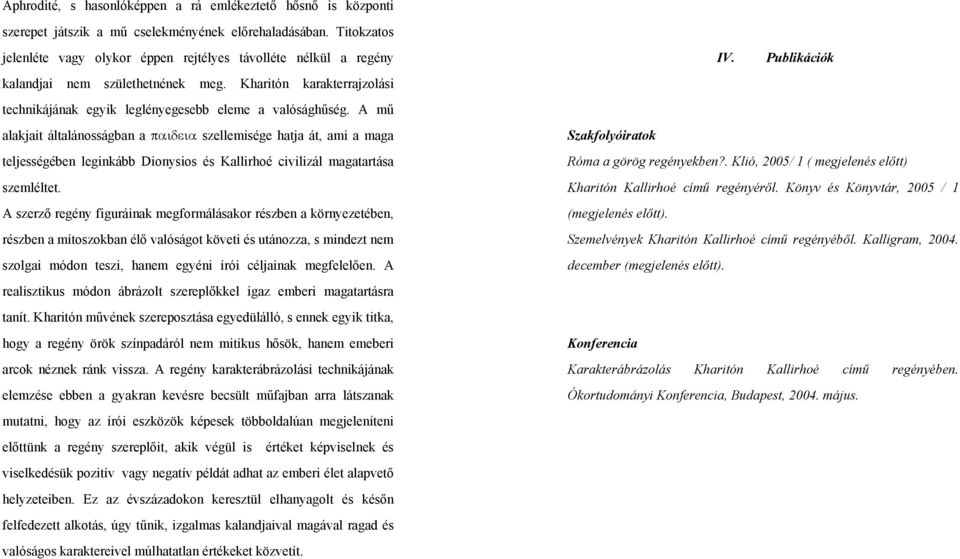 A mű alakjait általánosságban a παιδεια szellemisége hatja át, ami a maga teljességében leginkább Dionysios és Kallirhoé civilizál magatartása szemléltet.