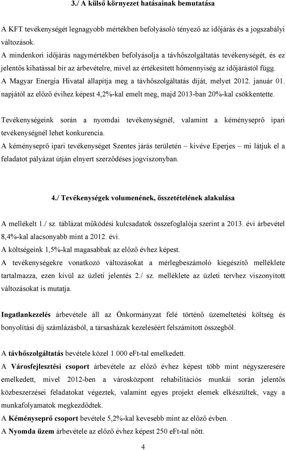 A Magyar Energia Hivatal állapítja meg a távhőszolgáltatás díját, melyet 2012. január 01. napjától az előző évihez képest 4,2%-kal emelt meg, majd 2013-ban 20%-kal csökkentette.