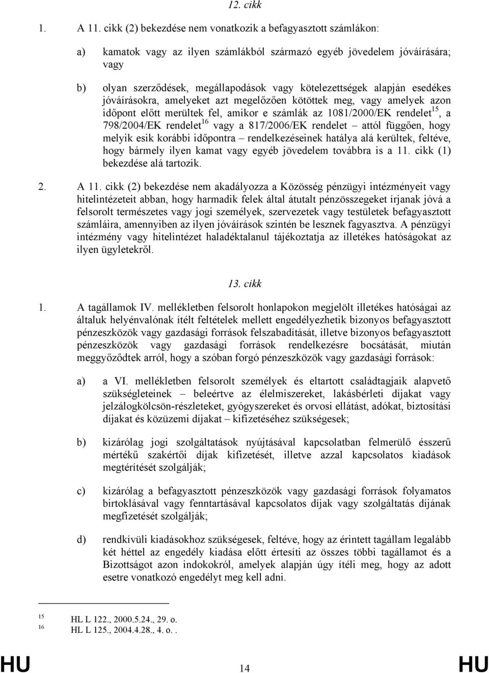 alapján esedékes jóváírásokra, amelyeket azt megelőzően kötöttek meg, vagy amelyek azon időpont előtt merültek fel, amikor e számlák az 1081/2000/EK rendelet 15, a 798/2004/EK rendelet 16 vagy a