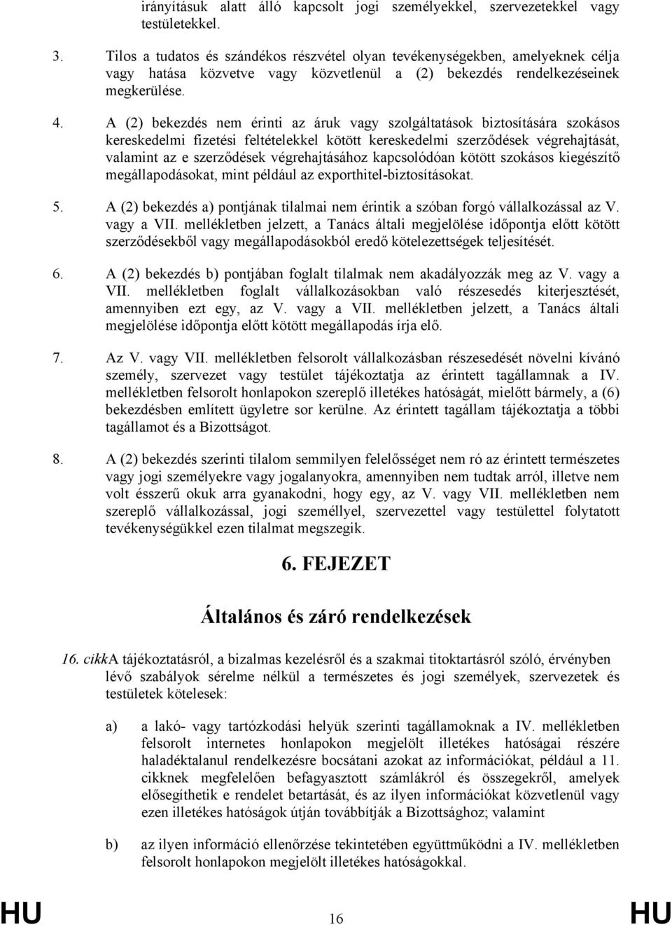 A (2) bekezdés nem érinti az áruk vagy szolgáltatások biztosítására szokásos kereskedelmi fizetési feltételekkel kötött kereskedelmi szerződések végrehajtását, valamint az e szerződések