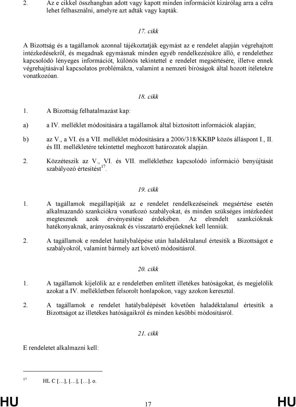 lényeges információt, különös tekintettel e rendelet megsértésére, illetve ennek végrehajtásával kapcsolatos problémákra, valamint a nemzeti bíróságok által hozott ítéletekre vonatkozóan. 1.