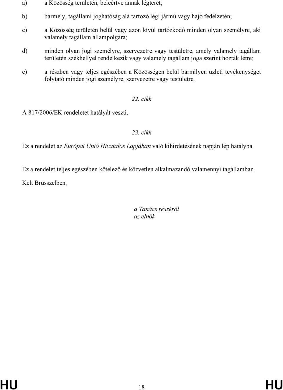 szerint hozták létre; e) a részben vagy teljes egészében a Közösségen belül bármilyen üzleti tevékenységet folytató minden jogi személyre, szervezetre vagy testületre.