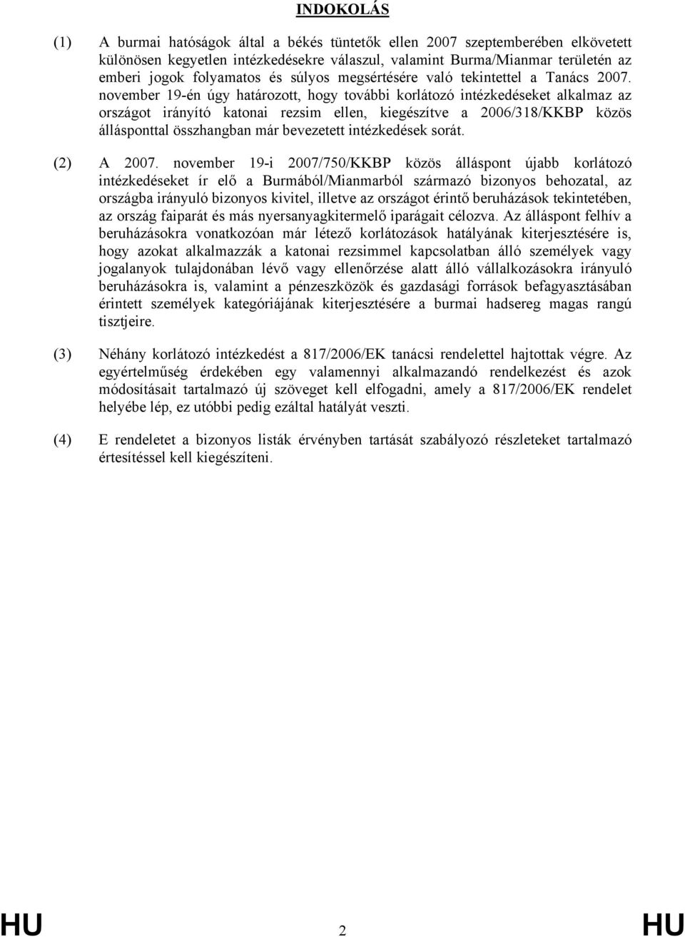 november 19-én úgy határozott, hogy további korlátozó intézkedéseket alkalmaz az országot irányító katonai rezsim ellen, kiegészítve a 2006/318/KKBP közös állásponttal összhangban már bevezetett