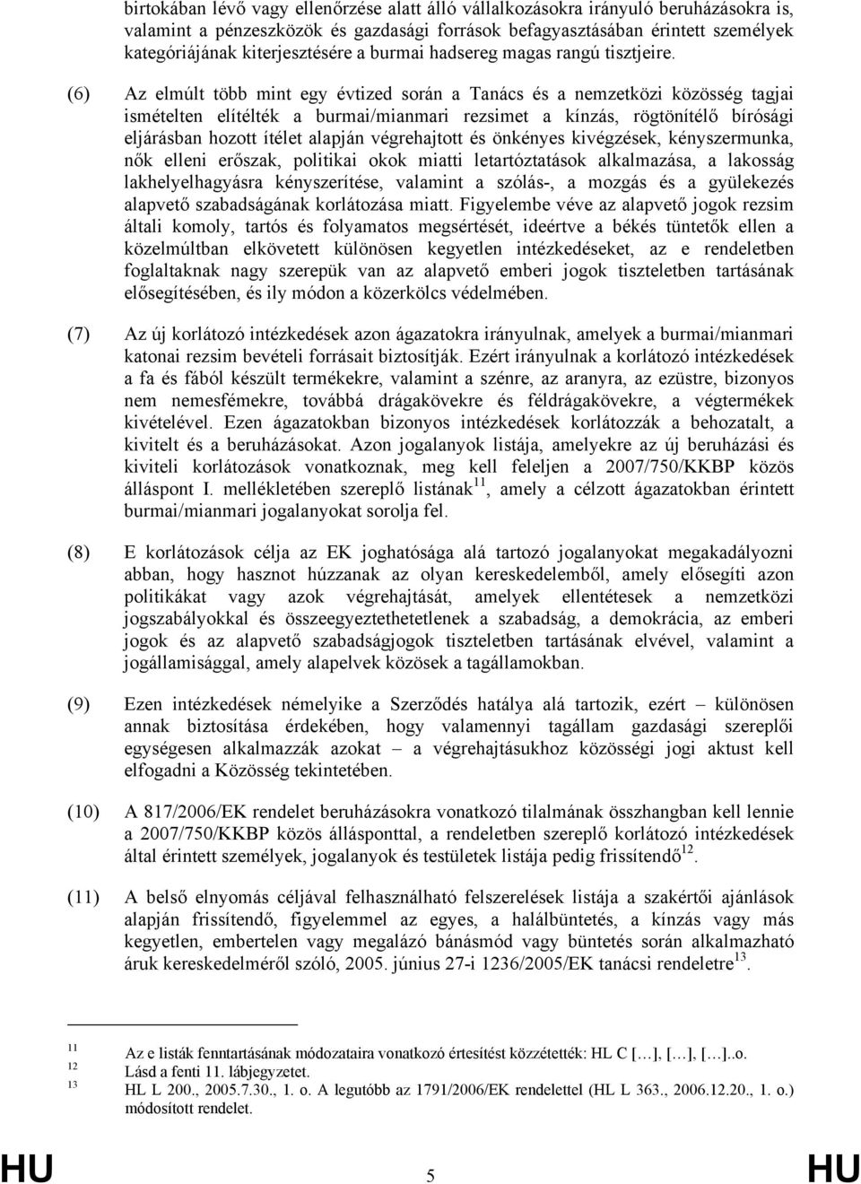 (6) Az elmúlt több mint egy évtized során a Tanács és a nemzetközi közösség tagjai ismételten elítélték a burmai/mianmari rezsimet a kínzás, rögtönítélő bírósági eljárásban hozott ítélet alapján