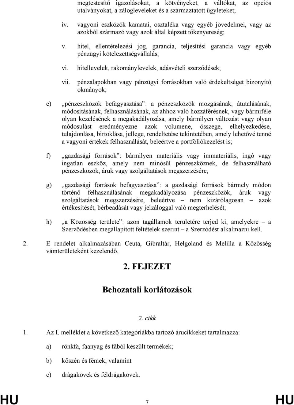 hitel, ellentételezési jog, garancia, teljesítési garancia vagy egyéb pénzügyi kötelezettségvállalás; vi. hitellevelek, rakománylevelek, adásvételi szerződések; vii.